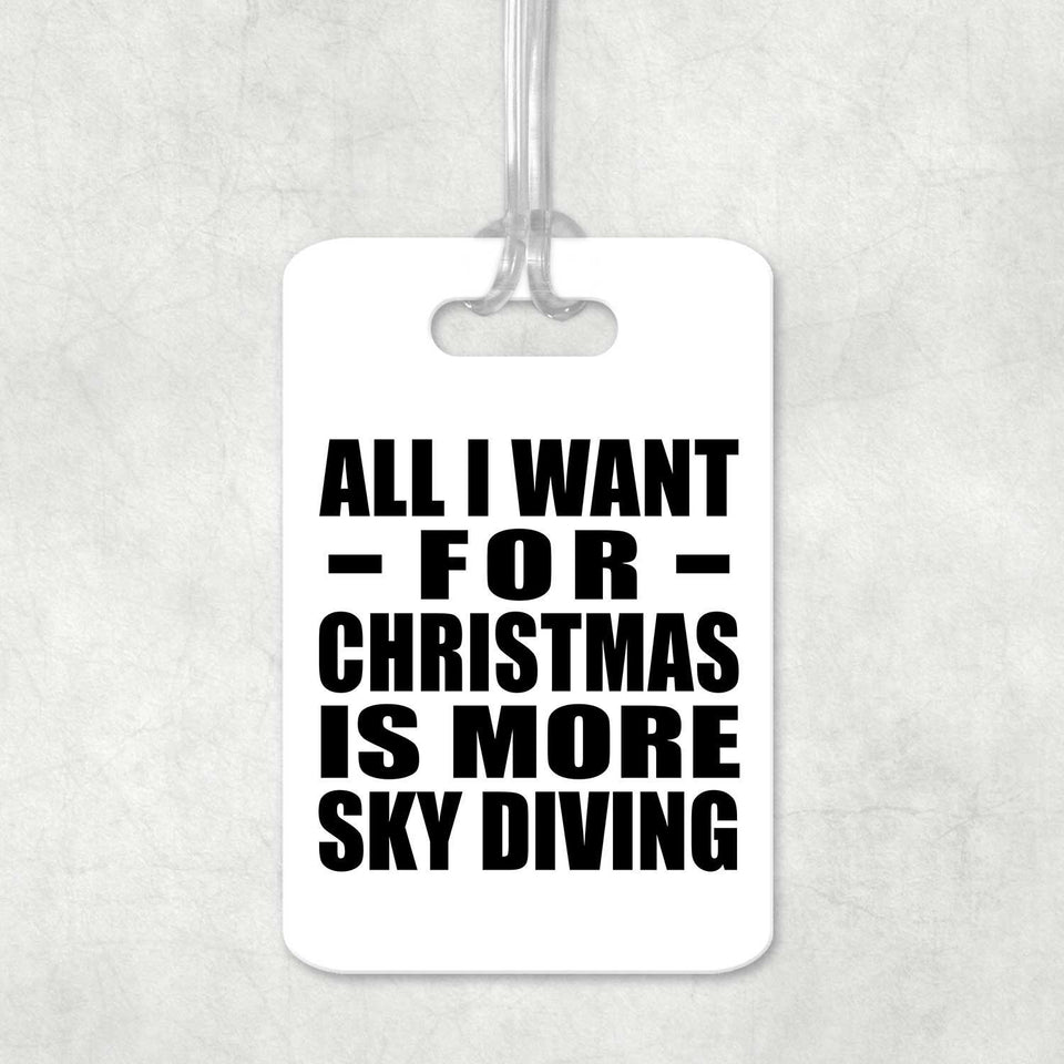 All I Want For Christmas Is More Sky Diving - Luggage Bag Tag