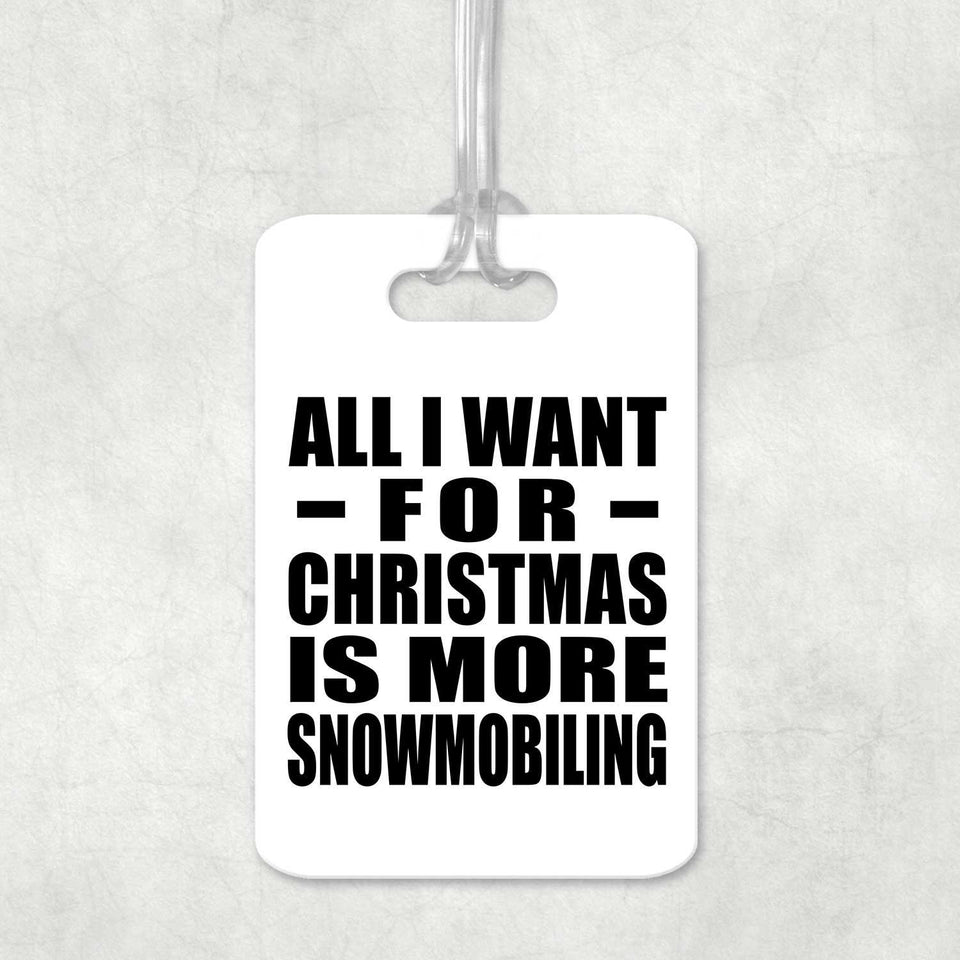 All I Want For Christmas Is More Snowmobiling - Luggage Bag Tag