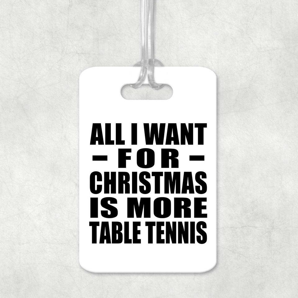 All I Want For Christmas Is More Table Tennis - Luggage Bag Tag
