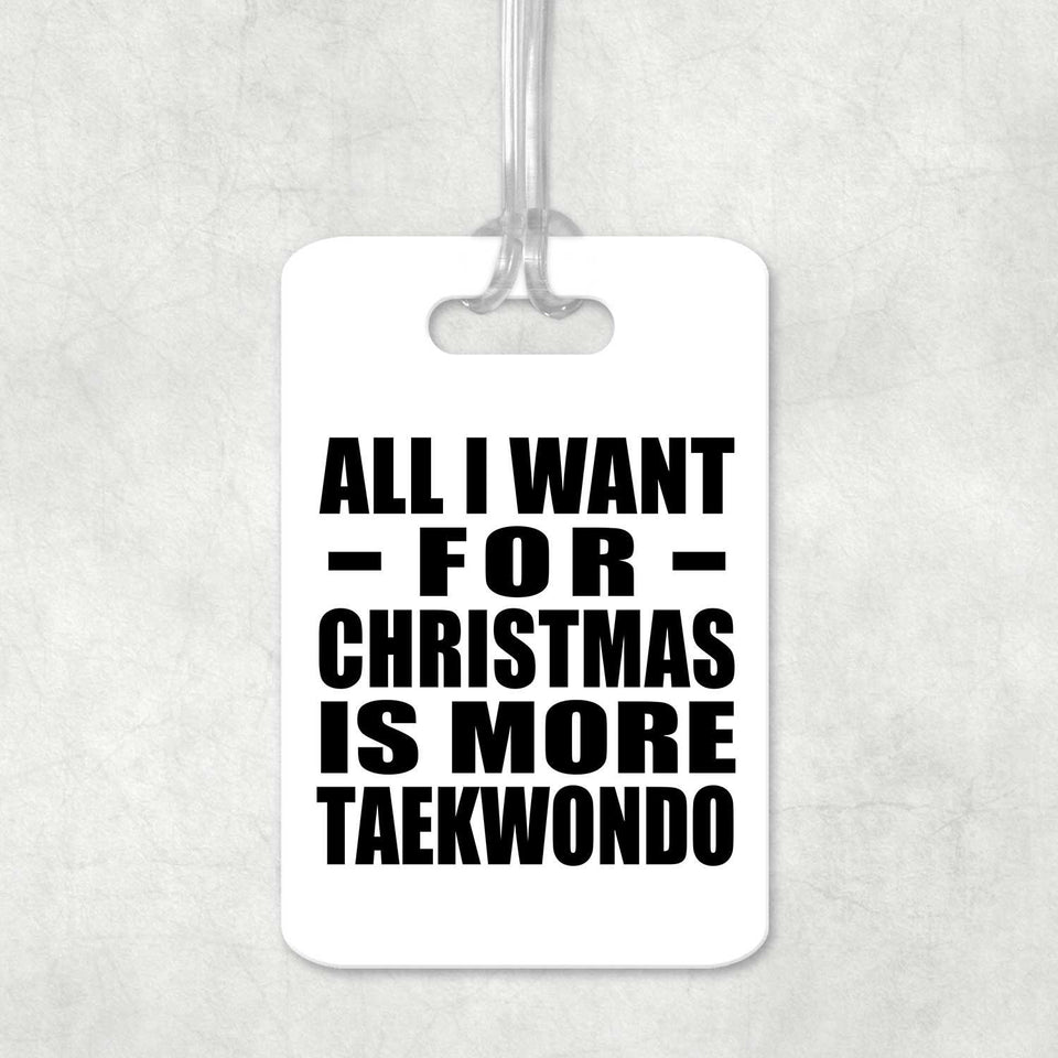 All I Want For Christmas Is More Taekwondo - Luggage Bag Tag