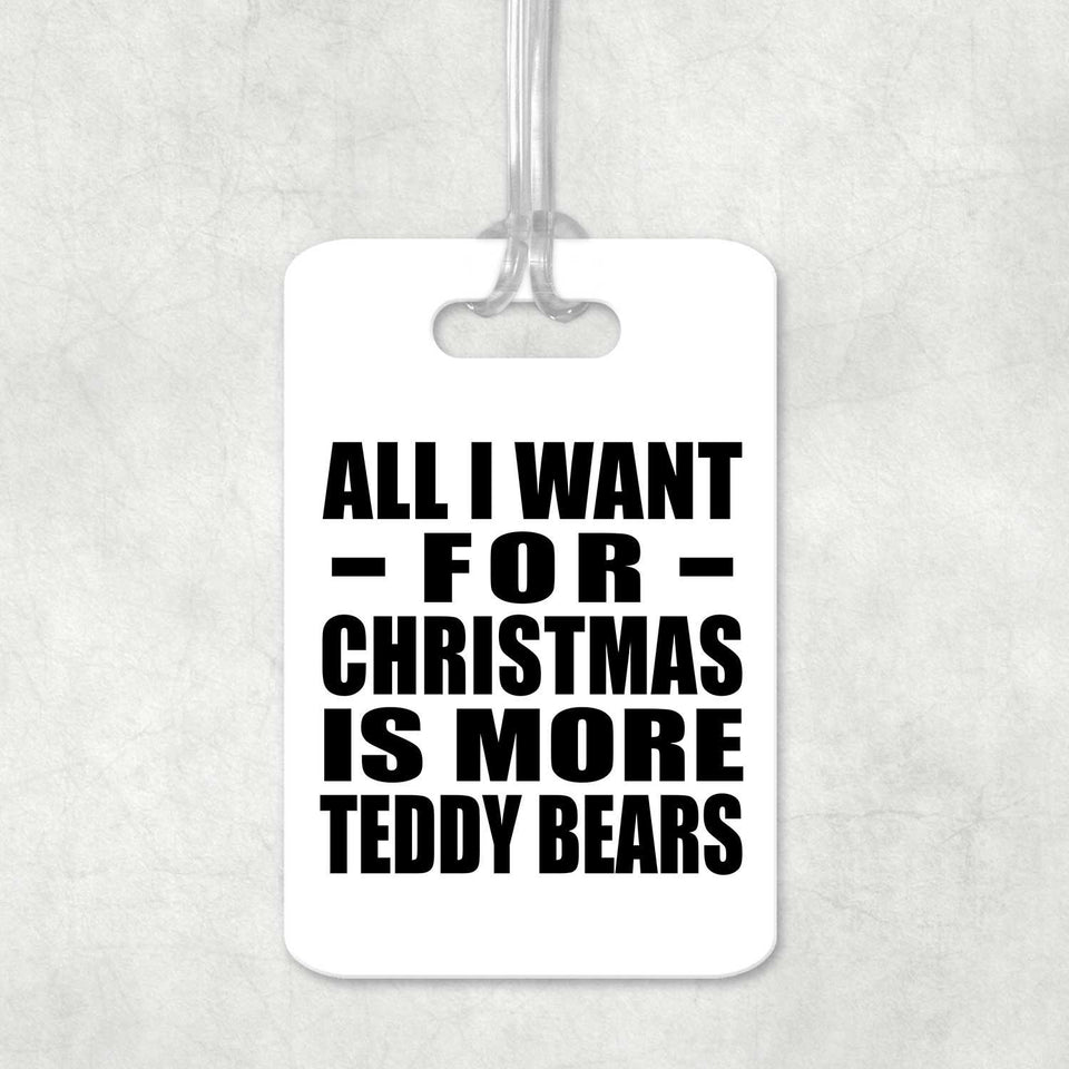 All I Want For Christmas Is More Teddy Bears - Luggage Bag Tag