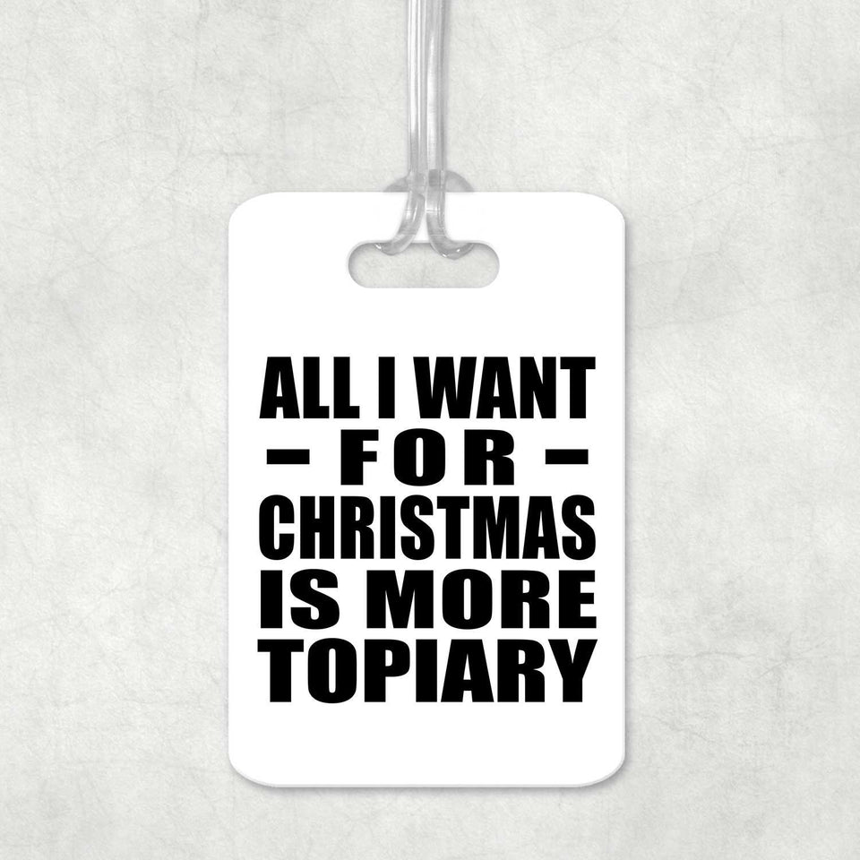 All I Want For Christmas Is More Topiary - Luggage Bag Tag