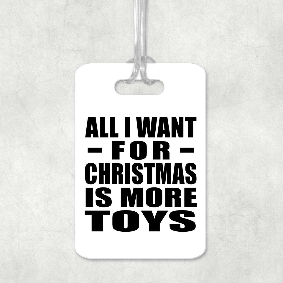 All I Want For Christmas Is More Toys - Luggage Bag Tag