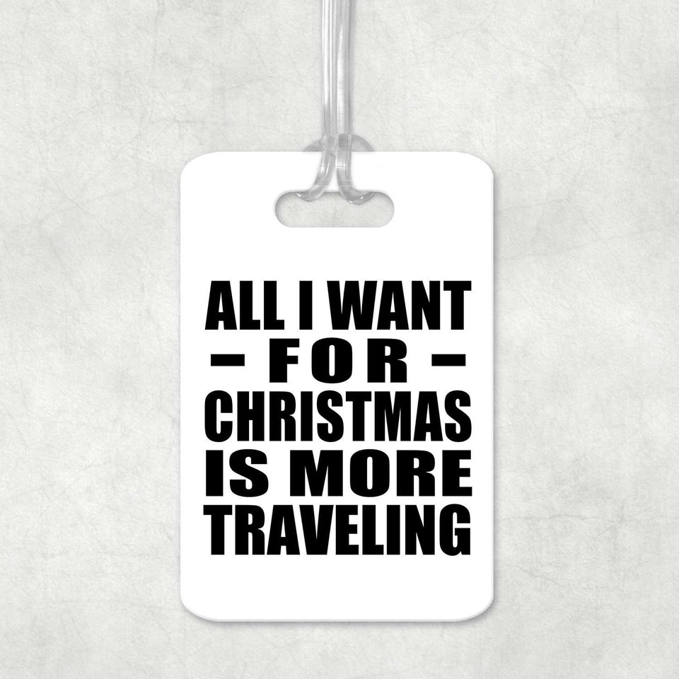 All I Want For Christmas Is More Traveling - Luggage Bag Tag