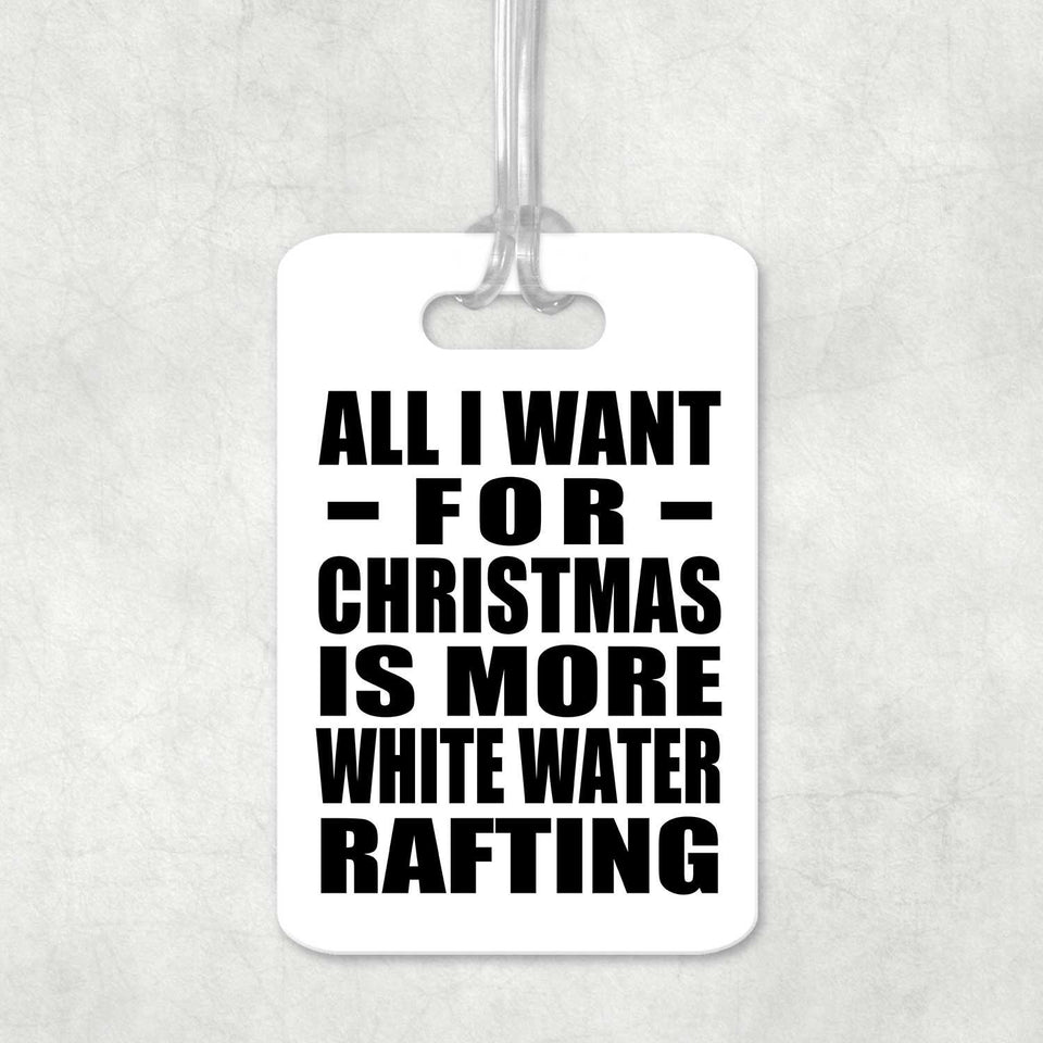All I Want For Christmas Is More White Water Rafting - Luggage Bag Tag
