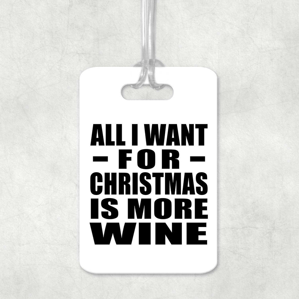 All I Want For Christmas Is More Wine - Luggage Bag Tag