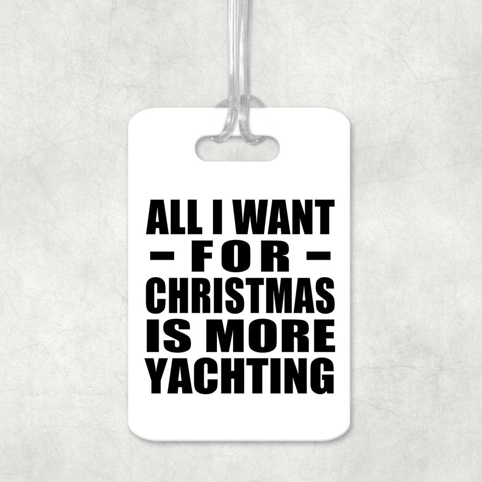 All I Want For Christmas Is More Yachting - Luggage Bag Tag