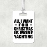 All I Want For Christmas Is More Yachting - Luggage Bag Tag