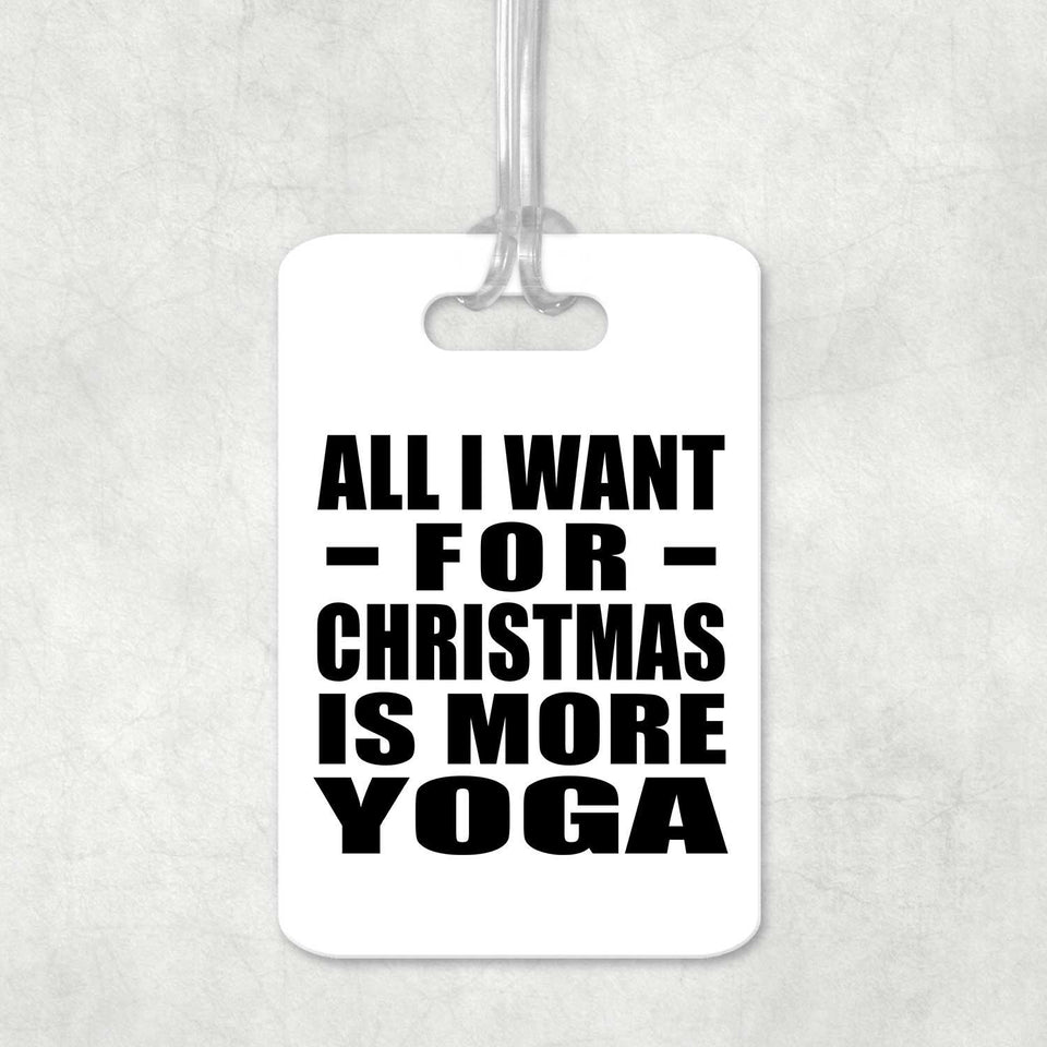 All I Want For Christmas Is More Yoga - Luggage Bag Tag