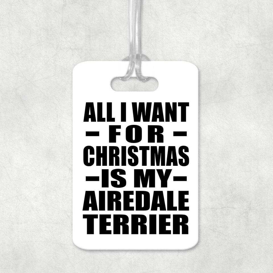 All I Want For Christmas Is My Airedale Terrier - Luggage Bag Tag