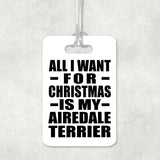 All I Want For Christmas Is My Airedale Terrier - Luggage Bag Tag