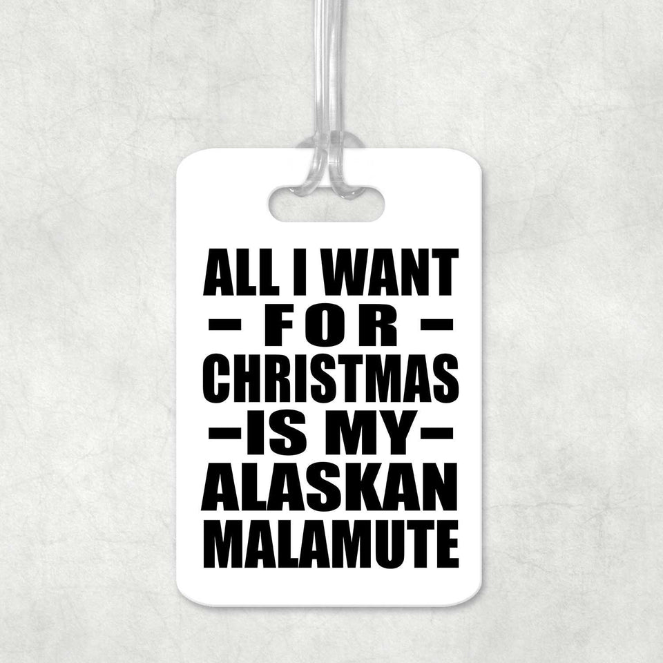 All I Want For Christmas Is My Alaskan Malamute - Luggage Bag Tag