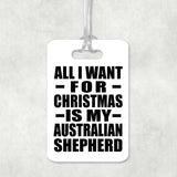 All I Want For Christmas Is My Australian Shepherd - Luggage Bag Tag