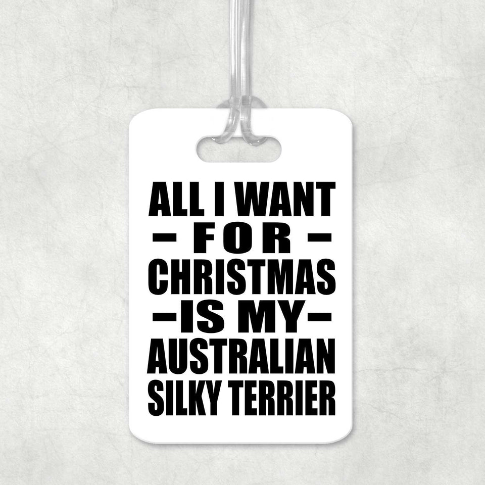 All I Want For Christmas Is My Australian Silky Terrier - Luggage Bag Tag