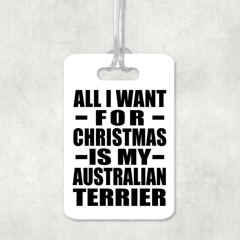 All I Want For Christmas Is My Australian Terrier - Luggage Bag Tag