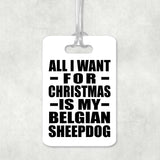 All I Want For Christmas Is My Belgian Sheepdog - Luggage Bag Tag