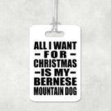 All I Want For Christmas Is My Bernese Mountain Dog - Luggage Bag Tag