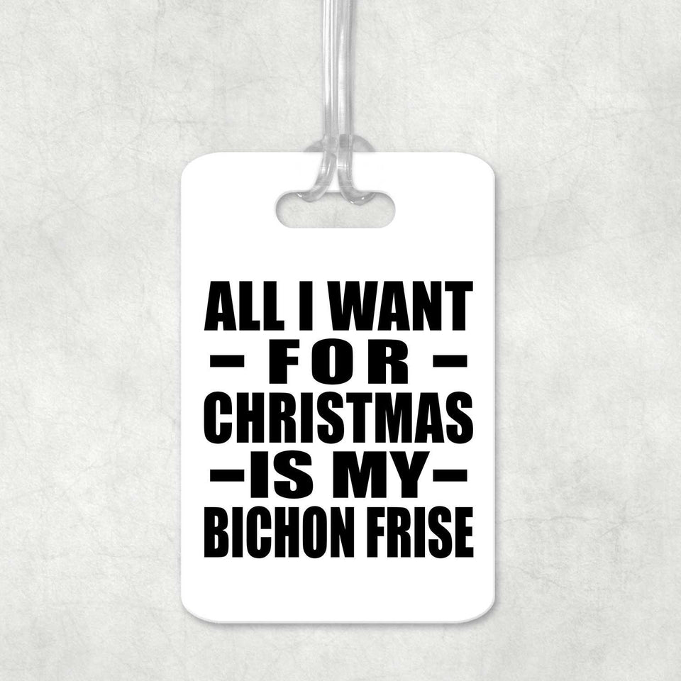 All I Want For Christmas Is My Bichon Frise - Luggage Bag Tag