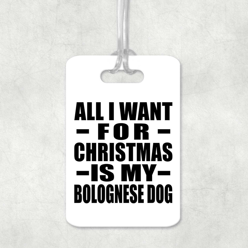 All I Want For Christmas Is My Bolognese Dog - Luggage Bag Tag