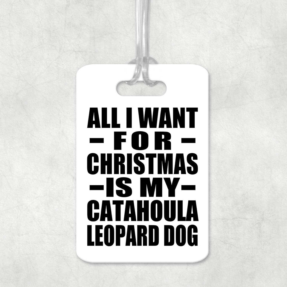 All I Want For Christmas Is My Catahoula Leopard Dog - Luggage Bag Tag