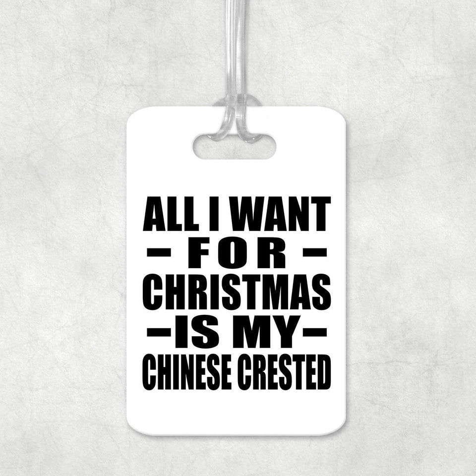 All I Want For Christmas Is My Chinese Crested - Luggage Bag Tag