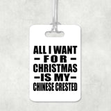 All I Want For Christmas Is My Chinese Crested - Luggage Bag Tag