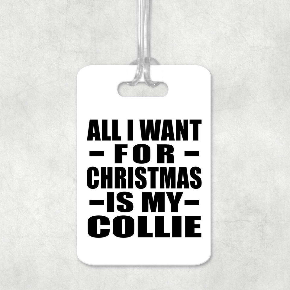 All I Want For Christmas Is My Collie - Luggage Bag Tag