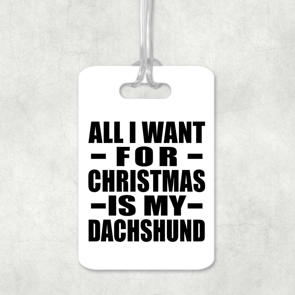 All I Want For Christmas Is My Dachshund - Luggage Bag Tag