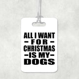All I Want For Christmas Is My Dogs - Luggage Bag Tag
