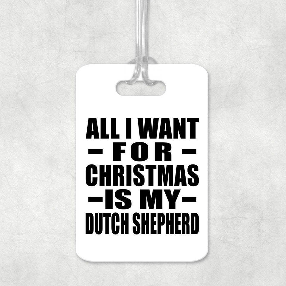 All I Want For Christmas Is My Dutch Shepherd - Luggage Bag Tag