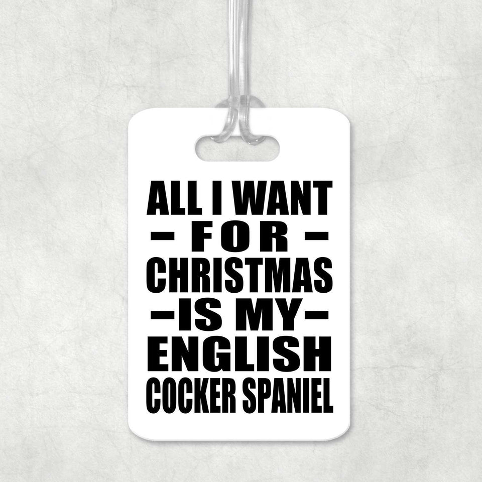 All I Want For Christmas Is My English Cocker Spaniel - Luggage Bag Tag