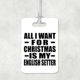 All I Want For Christmas Is My English Setter - Luggage Bag Tag
