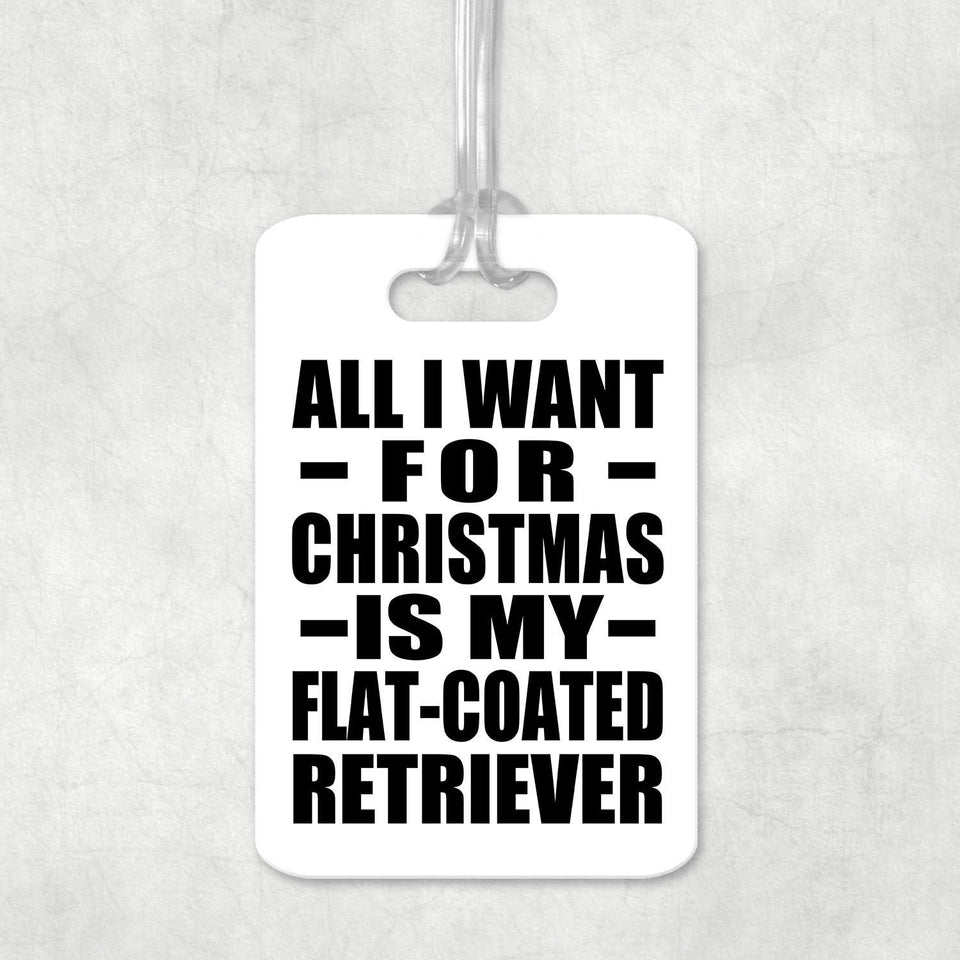 All I Want For Christmas Is My Flat-Coated Retriever - Luggage Bag Tag