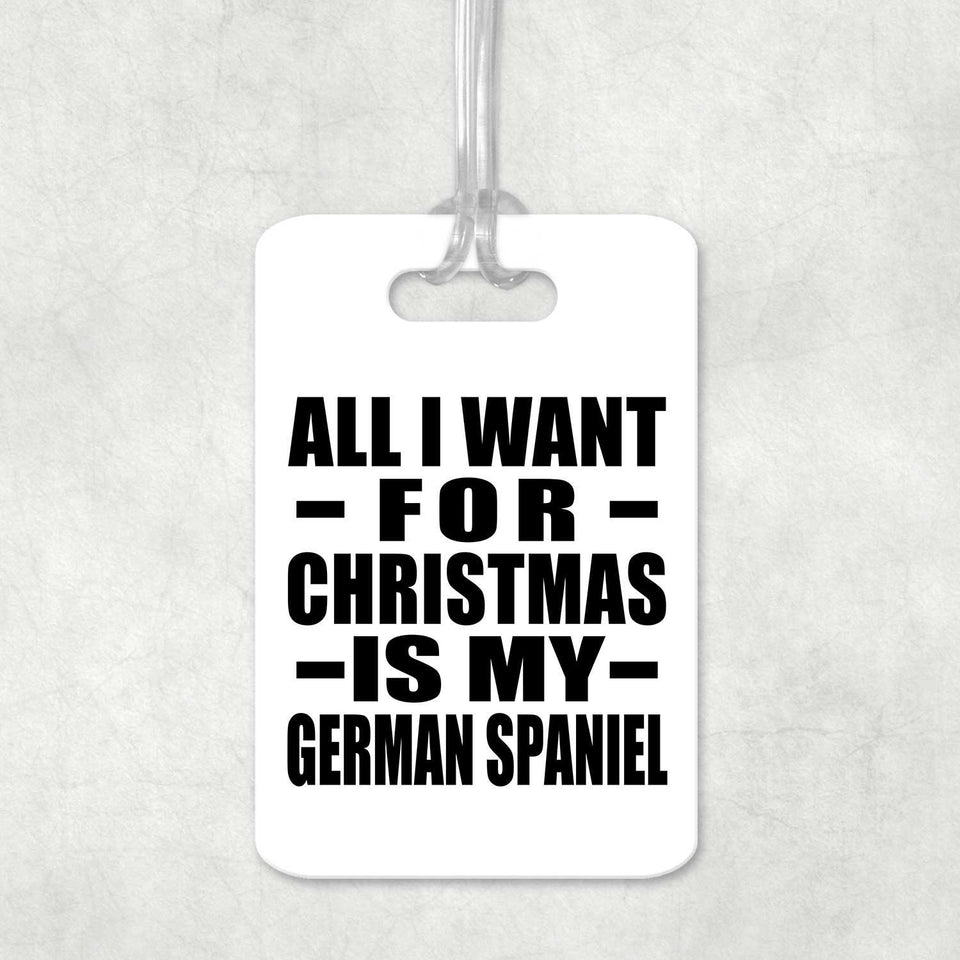 All I Want For Christmas Is My German Spaniel - Luggage Bag Tag