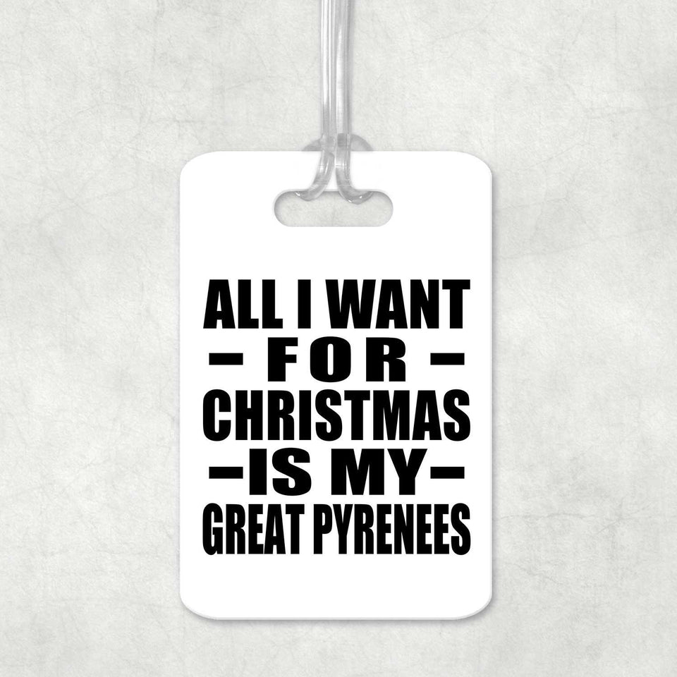 All I Want For Christmas Is My Great Pyrenees - Luggage Bag Tag