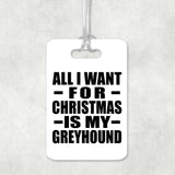 All I Want For Christmas Is My Greyhound - Luggage Bag Tag