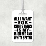 All I Want For Christmas Is My Irish Red And White Setter - Luggage Bag Tag