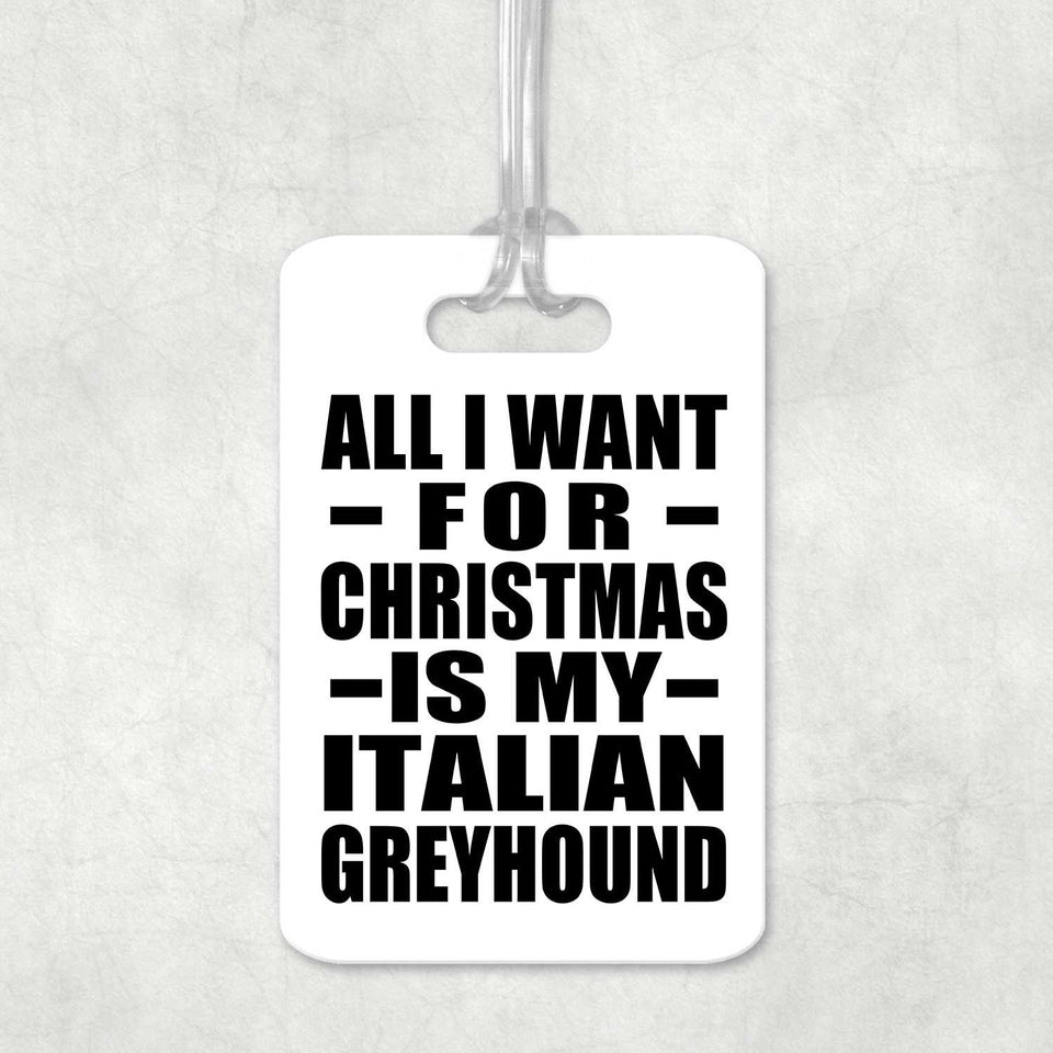 All I Want For Christmas Is My Italian Greyhound - Luggage Bag Tag