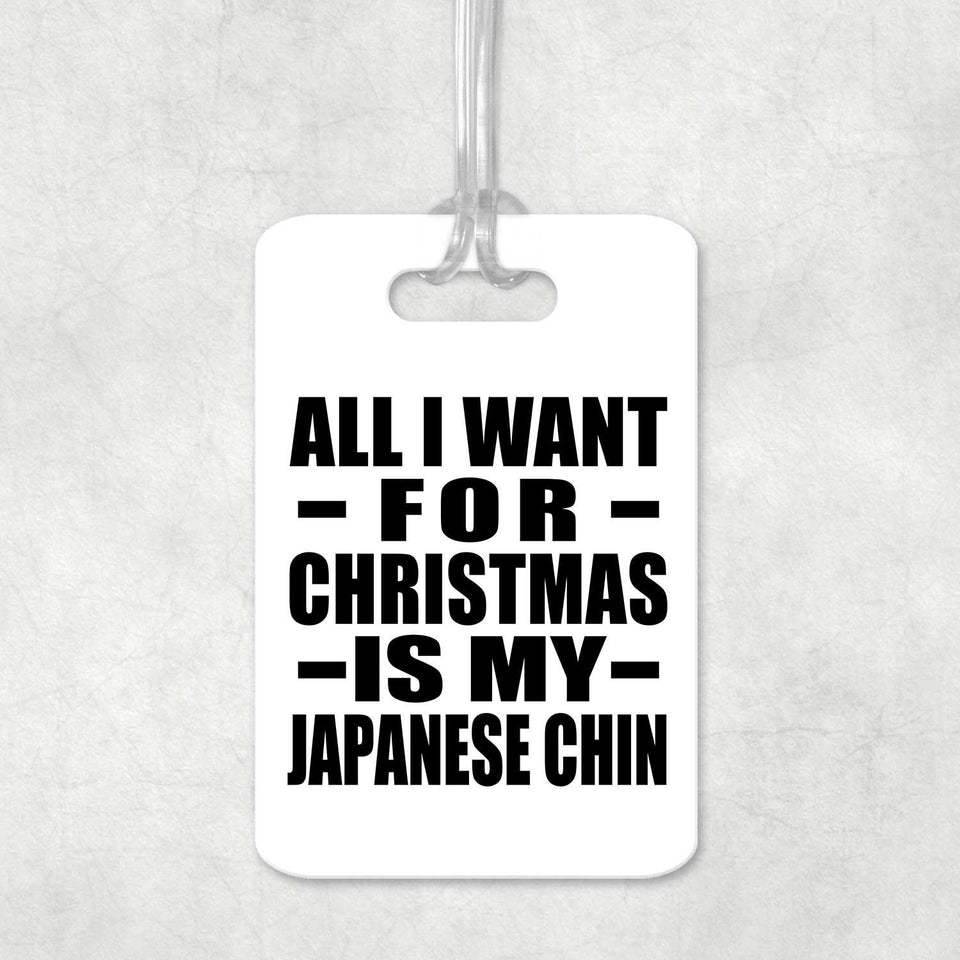 All I Want For Christmas Is My Japanese Chin - Luggage Bag Tag