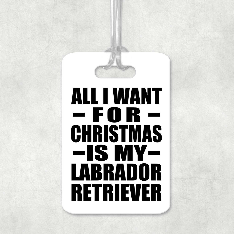 All I Want For Christmas Is My Labrador Retriever - Luggage Bag Tag