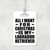 All I Want For Christmas Is My Labrador Retriever - Luggage Bag Tag