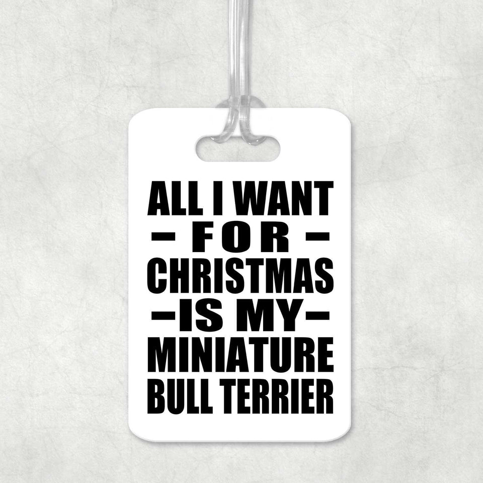 All I Want For Christmas Is My Miniature Bull Terrier - Luggage Bag Tag