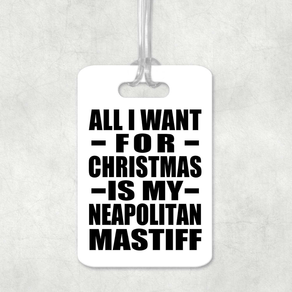 All I Want For Christmas Is My Neapolitan Mastiff - Luggage Bag Tag