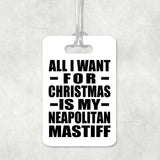 All I Want For Christmas Is My Neapolitan Mastiff - Luggage Bag Tag