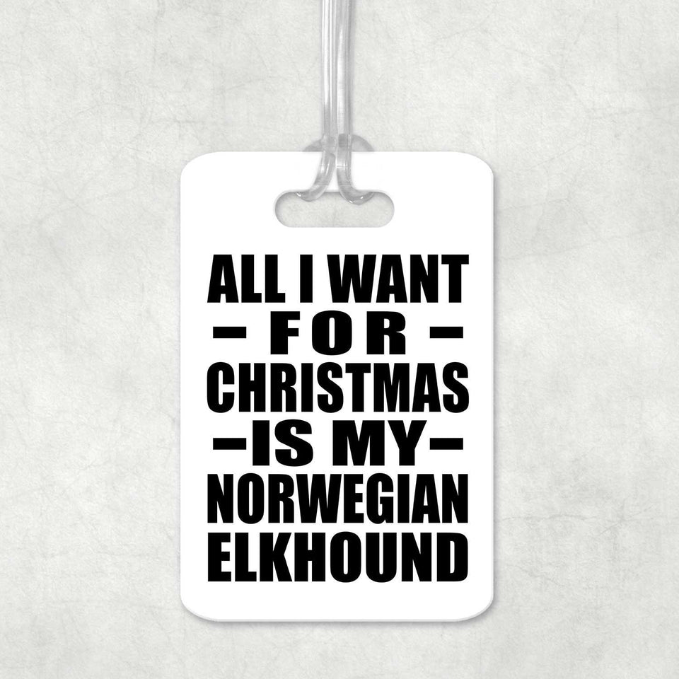 All I Want For Christmas Is My Norwegian Elkhound - Luggage Bag Tag