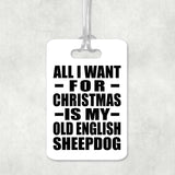 All I Want For Christmas Is My Old English Sheepdog - Luggage Bag Tag