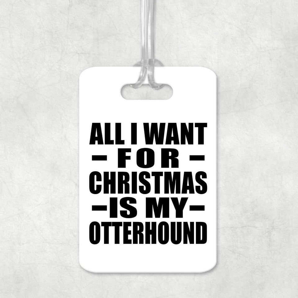All I Want For Christmas Is My Otterhound - Luggage Bag Tag
