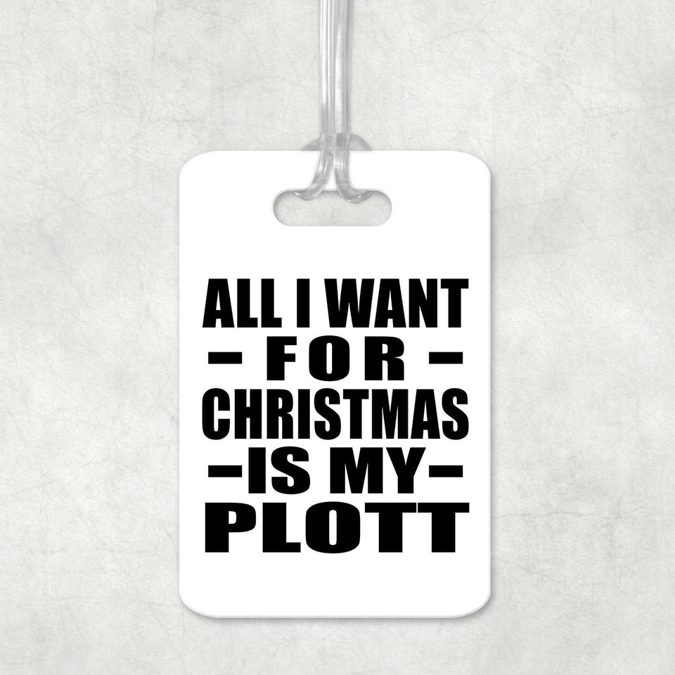 All I Want For Christmas Is My Plott - Luggage Bag Tag