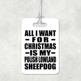 All I Want For Christmas Is My Polish Lowland Sheepdog - Luggage Bag Tag