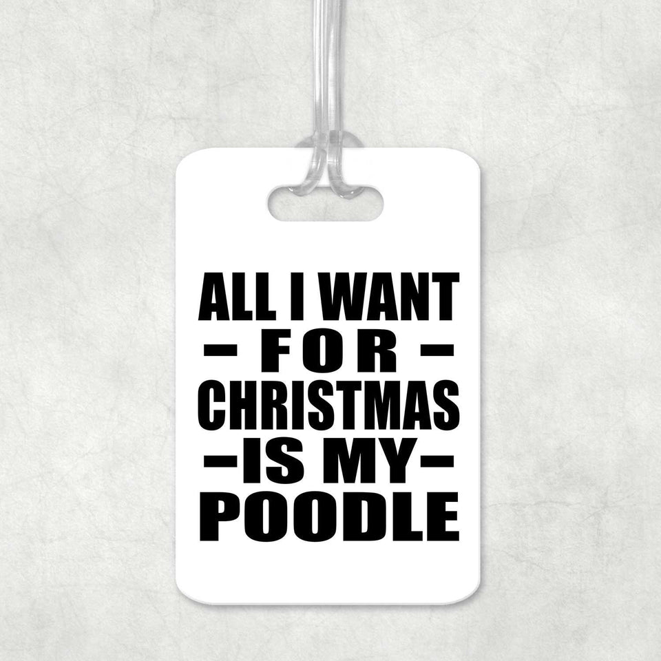 All I Want For Christmas Is My Poodle - Luggage Bag Tag